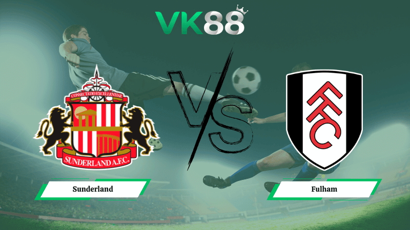 VK88 Nhận định soi kèo Sunderland vs Fulham 21h00 ngày 22/02/2026 – Ngoại hạng Anh