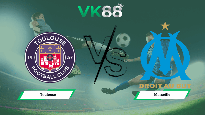 VK88 Nhận định soi kèo Toulouse vs Marseille 03h05 ngày 08/03/2026 – Ligue 1