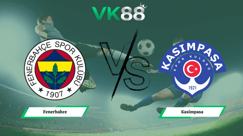 VK88 Nhận định soi kèo Fenerbahce vs Kasimpasa 00h00 ngày 24/02/2026 – VĐQG Thổ Nhĩ Kỳ