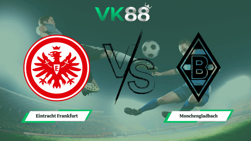 VK88 Nhận định soi kèo Eintracht Frankfurt vs Monchengladbach 21h30 ngày 14/02/2026 – Bundesliga