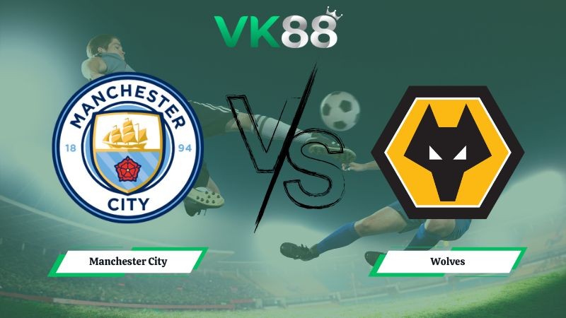VK88 Nhận định soi kèo Manchester City vs Wolves 22h00 ngày 24/01/2026 – Ngoại hạng Anh