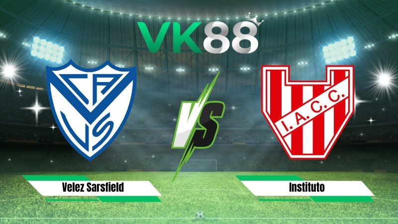 VK88 Nhận định soi kèo Velez Sarsfield vs Instituto 17h00 ngày 25/07/2026 – VĐQG Argentina