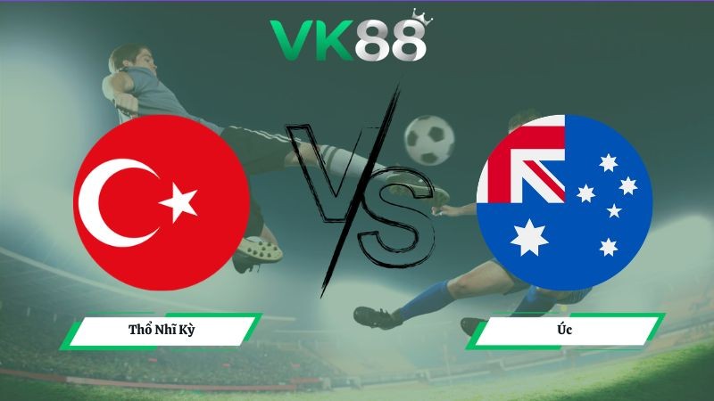 VK88 Nhận định soi kèo Thổ Nhĩ Kỳ vs Úc 11h00 ngày 14/06/2026 – World Cup 2026