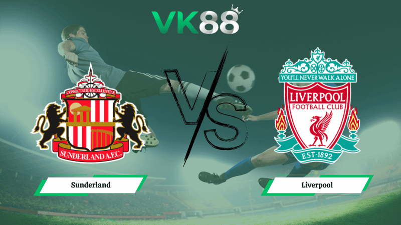 VK88 Nhận định soi kèo Sunderland vs Liverpool  03h15 ngày 12/2/2026 – Ngoại hạng Anh