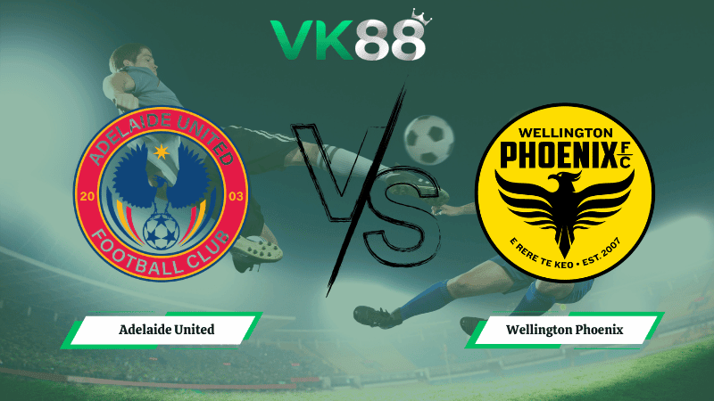 VK88 Nhận định soi kèo Adelaide United vs Wellington Phoenix 15h35 ngày 06/03/2026 – VĐQG Úc