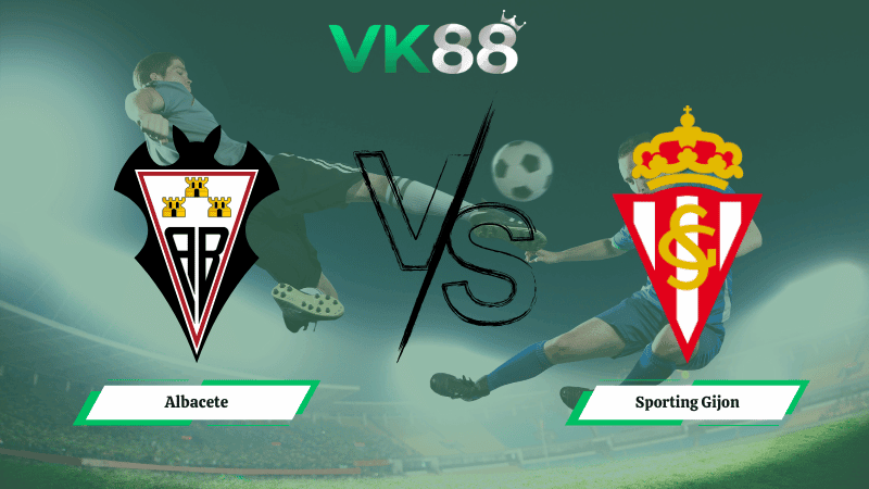 VK88 Nhận định soi kèo Albacete vs Sporting Gijon 00h30 ngày 16/02/2026 – Hạng 2 Tây Ban Nha