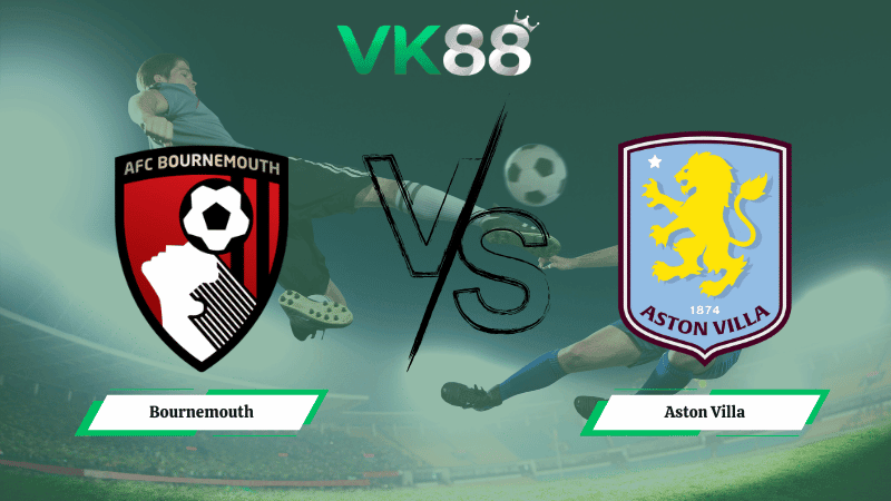 VK88 Nhận định soi kèo Bournemouth vs Aston Villa 22h00 ngày 07/02/2026 – Ngoại hạng Anh