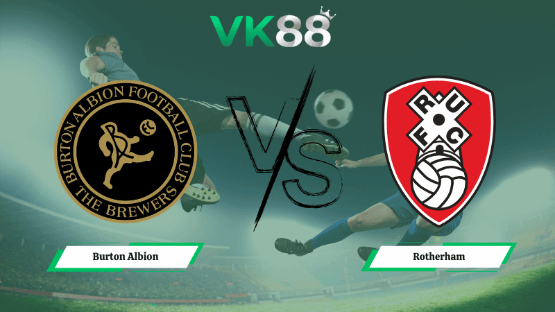 VK88 Nhận định soi kèo Burton Albion vs Rotherham 02h45 ngày 18/02/2026 – League One