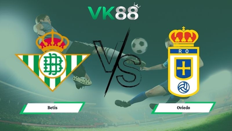 VK88 Nhận định soi kèo Betis vs Oviedo 23h30 ngày 03/05/2026 – La Liga