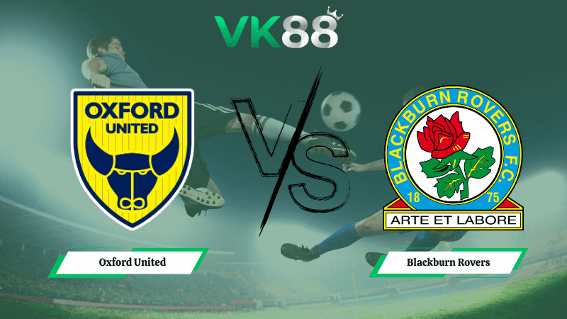 VK88 Nhận định soi kèo Oxford United vs Blackburn Rovers 02h45 ngày 12/03/2026 – Hạng nhất Anh
