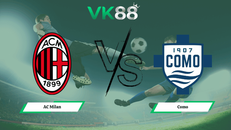 VK88 Nhận định soi kèo AC Milan vs Como 02h45 ngày 19/02/2026 – Serie A