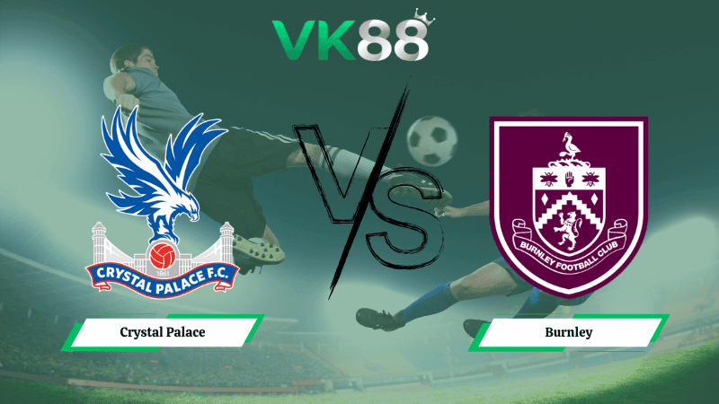 VK88 Nhận định soi kèo Crystal Palace vs Burnley 02h30 ngày 12/02/2026 – Ngoại hạng Anh