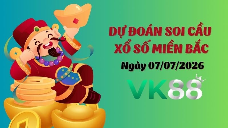 VK88 Dự Đoán Soi Cầu Xổ Số Miền Bắc Ngày 07/07/2026 - Đánh Là Trúng Đậm