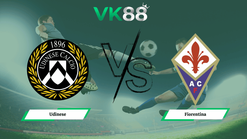 VK88 Nhận định soi kèo Udinese vs Fiorentina 02h45 ngày 03/03/2026 – Serie A