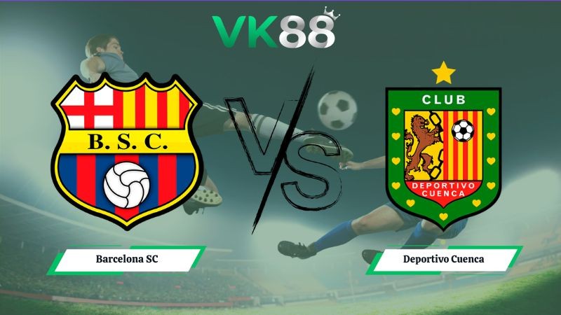 VK88 Nhận định soi kèo Barcelona SC vs Deportivo Cuenca 07h00 ngày 05/07/2026 – VĐQG Ecuador
