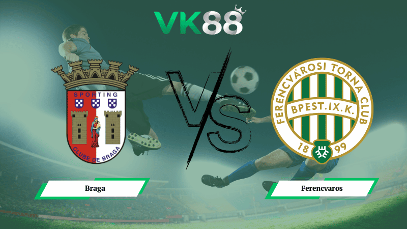 VK88 Nhận định soi kèo Braga vs Ferencvaros 22h30 ngày 18/03/2026 – Europa League