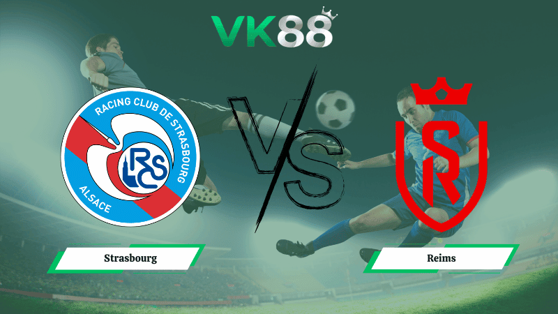 VK88 Nhận định soi kèo Strasbourg vs Reims 03h00 ngày 04/03/2026 – Cúp Quốc Gia Pháp