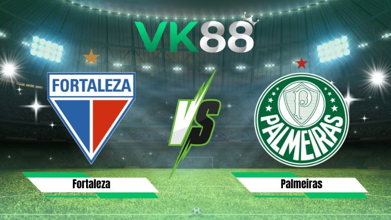 VK88 Nhận định soi kèo Fortaleza vs Palmeiras 07h30 ngày 06/08/2026 – Cúp Quốc Gia Brazil