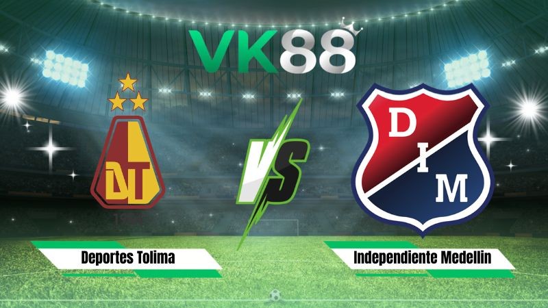 VK88 Nhận định soi kèo Deportes Tolima vs Independiente Medellin 06h15 ngày 05/08/2026 – VĐQG Colombia