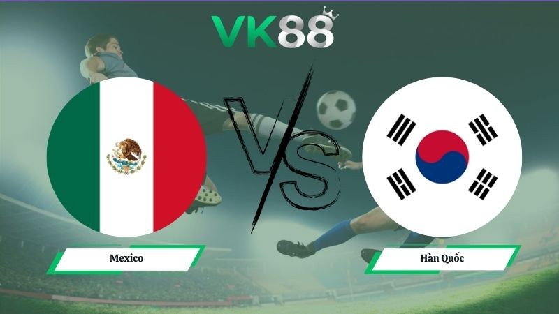 VK88 Nhận định soi kèo Mexico vs Hàn Quốc 08h00 ngày 19/06/2026 – World Cup 2026
