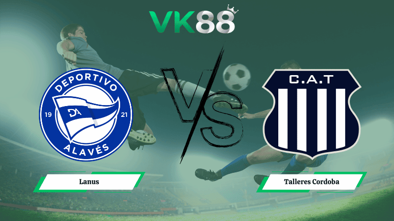 VK88 Nhận định soi kèo Lanus vs Talleres Cordoba 05h15 ngày 10/02/2026 – VĐQG Argentina