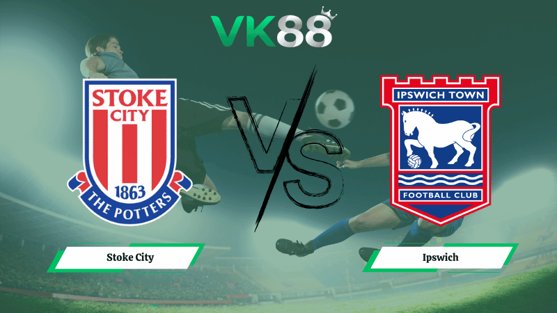 VK88 Nhận định soi kèo Stoke City vs Ipswich 03h00 ngày 11/03/2026 – Hạng nhất Anh
