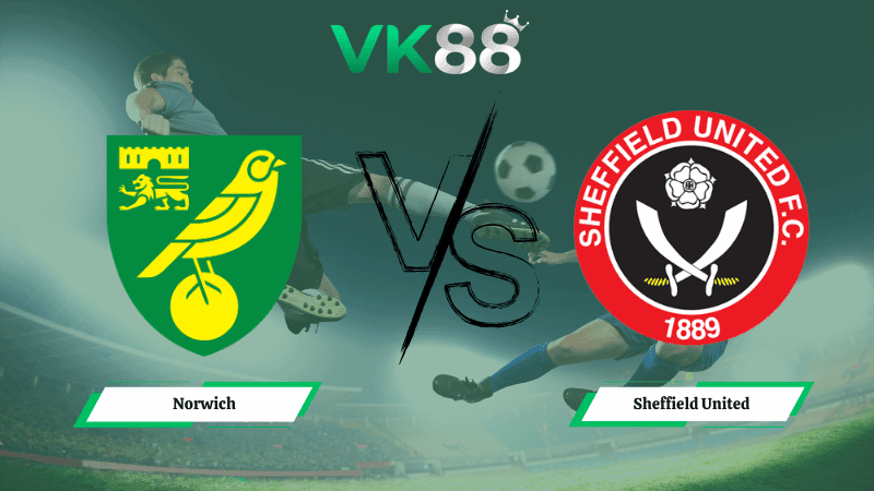 VK88 Nhận định soi kèo Norwich vs Sheffield United 02h45 ngày 12/03/2026 – Hạng nhất Anh