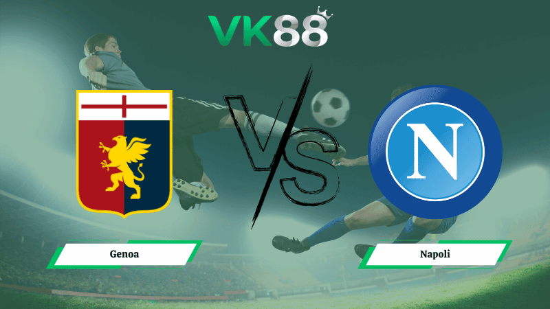 VK88 Nhận định soi kèo Genoa vs Napoli 00h00 ngày 08/02/2026 – Serie A