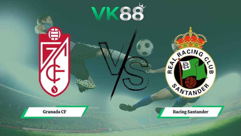 VK88 Nhận định soi kèo Granada CF vs Racing Santander 03h00 ngày 02/02/2026 – Hạng 2 Tây Ban Nha