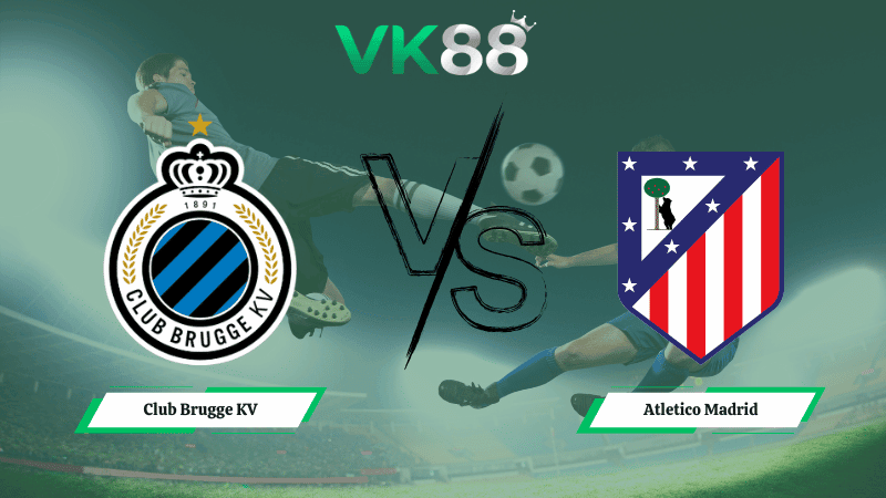 VK88 Nhận định soi kèo Club Brugge KV vs Atletico Madrid 03h00 ngày 19/02/2026 – Champions League