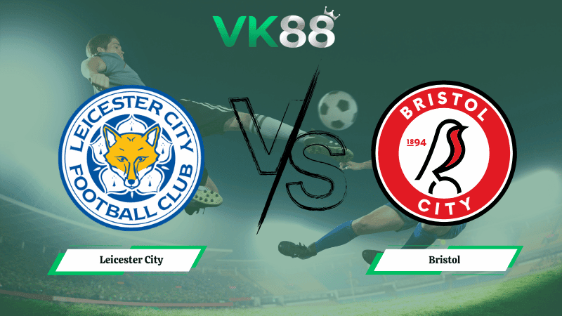 VK88 Nhận định soi kèo Leicester City vs Bristol 02h45 ngày 11/03/2026 – Hạng nhất Anh