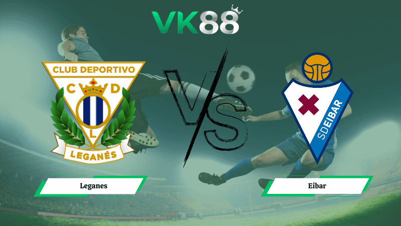 VK88 Nhận định soi kèo Leganes vs Eibar 00h30 ngày 09/03/2026 – Hạng 2 Tây Ban Nha