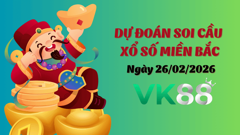 VK88 Dự Đoán Soi Cầu Xổ Số Miền Bắc Ngày 26/02/2026 - Đánh Là Thắng Lớn