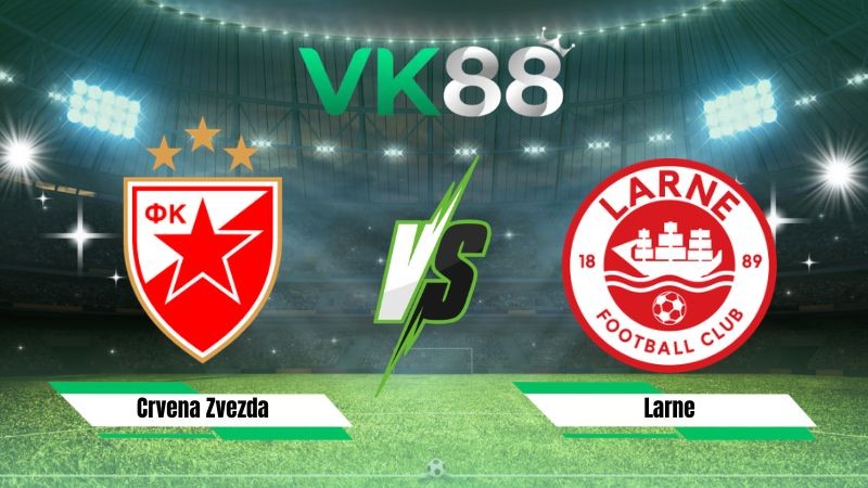 VK88 Nhận định soi kèo Crvena Zvezda vs Larne 01h00 ngày 30/07/2026 – Vòng Loại Champions League