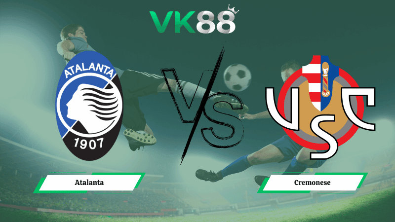VK88 Nhận định soi kèo Atalanta vs Cremonese 00h30 ngày 10/02/2026 – Serie A