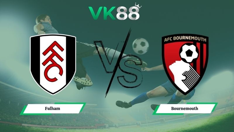 VK88 Nhận định soi kèo Fulham vs Bournemouth 21h00 ngày 09/05/2026 – Ngoại hạng Anh
