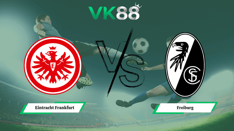 VK88 Nhận định soi kèo Eintracht Frankfurt vs Freiburg 23h30 ngày 01/03/2026 – Bundesliga