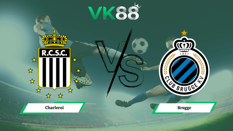 VK88 Nhận định soi kèo Charleroi vs Club Brugge 00h30 ngày 02/03/2026 – VĐQG Bỉ