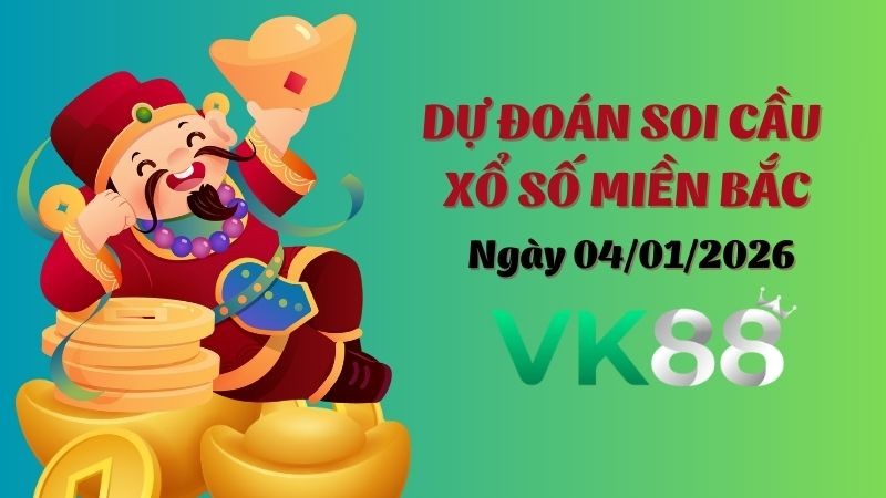 VK88 Dự Đoán Soi Cầu Xổ Số  Miền Bắc Ngày 04/01/2026 - Đánh Là Trúng Bạc Tỷ