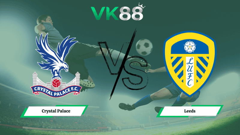 VK88 Nhận định soi kèo Crystal Palace vs Leeds 21h00 ngày 15/03/2026 – Ngoại hạng Anh
