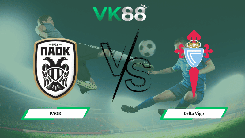 VK88 Nhận định soi kèo PAOK vs Celta Vigo 00h45 ngày 20/02/2026 – Europa League