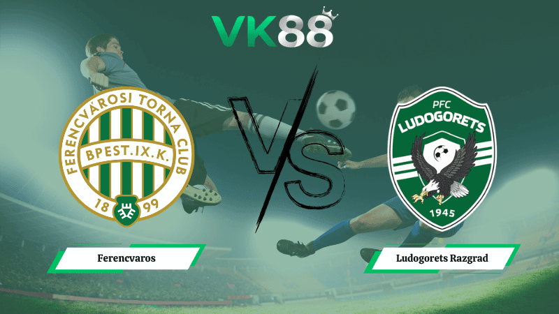 VK88 Nhận định soi kèo Ferencvaros vs Ludogorets Razgrad 00h45 ngày 27/02/2026 – Europa League