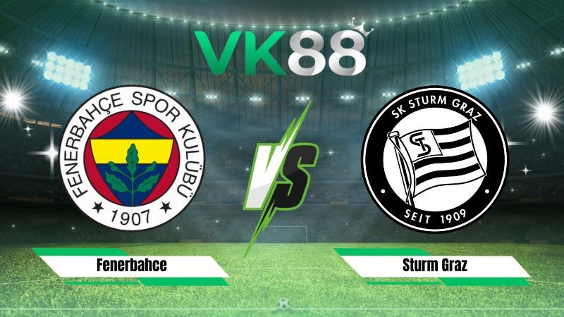 VK88 Nhận định soi kèo Fenerbahce vs Sturm Graz 01h00 ngày 06/08/2026 – Vòng loại Champions League