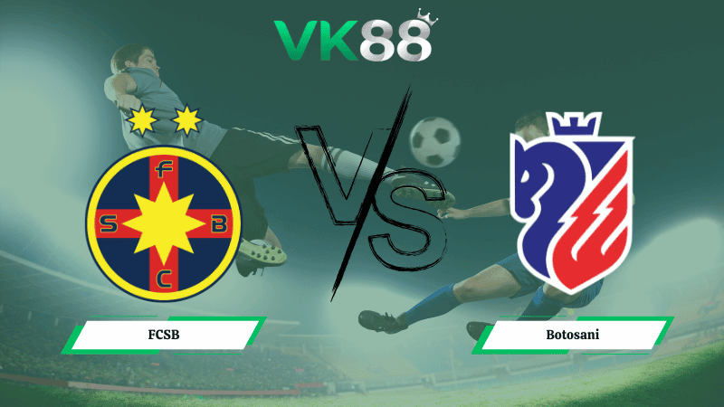 VK88 Nhận định soi kèo FCSB vs Botosani 01h30 ngày 06/02/2026 – VĐQG Romania