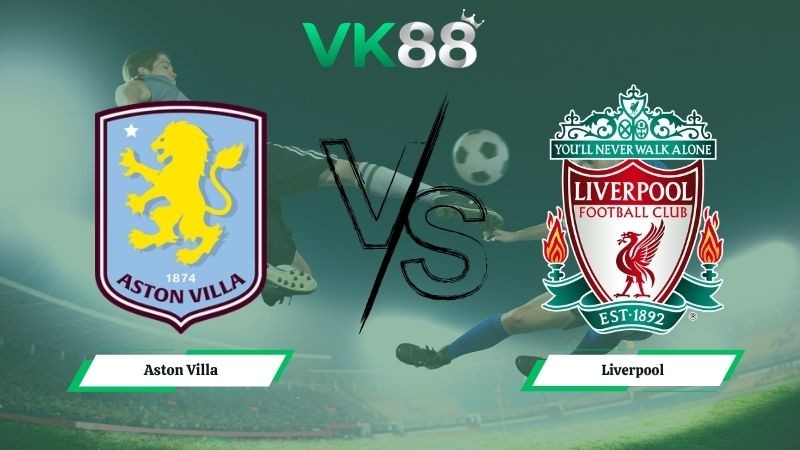 VK88 Nhận định soi kèo Aston Villa vs Liverpool 02h00 ngày 16/05/2026 – Ngoại hạng Anh