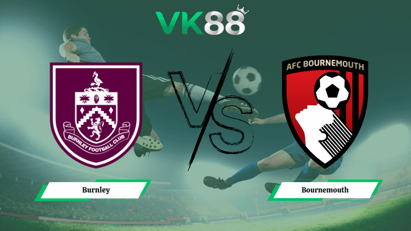 VK88 Nhận định soi kèo Burnley vs Bournemouth 22h00 ngày 14/03/2026 – Ngoại hạng Anh