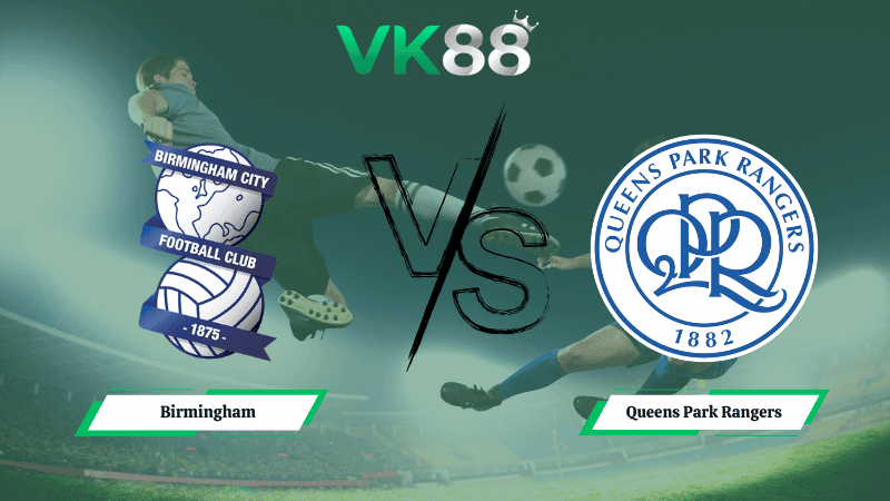 VK88 Nhận định soi kèo Birmingham vs Queens Park Rangers 02h45 ngày 12/03/2026 – Hạng nhất Anh
