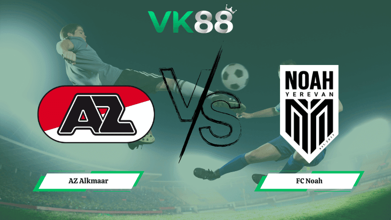 VK88 Nhận định soi kèo AZ Alkmaar vs FC Noah 03h00 ngày 27/02/2026 – Conference League