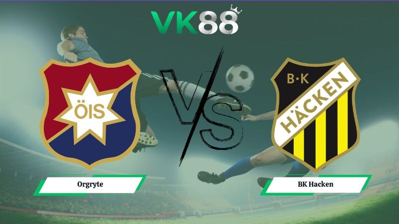 VK88 Nhận định soi kèo Orgryte vs BK Hacken 22h30 ngày 11/07/2026 – VĐQG Thụy Điển