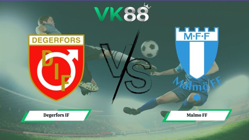 VK88 Nhận định soi kèo Degerfors IF vs Malmo FF 20h00 ngày 04/07/2026 – VĐQG Thụy Điển